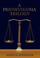 A Pennsylvania Trilogy di John M. Eddinger edito da iUniverse
