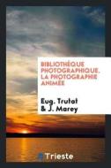 Bibliothèque Photographique. La Photographie Animée di Eug Trutat, J. Marey edito da LIGHTNING SOURCE INC