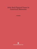 Attic Red-Figured Vases in American Museums di J. D. Beazley edito da Harvard University Press