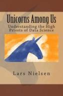 Unicorns Among Us: Understanding the High Priests of Data Science di Lars Nielsen edito da New Street Communications, LLC
