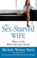 The Sex-Starved Wife: What to Do When He's Lost Desire di Michele Weiner Davis edito da SIMON & SCHUSTER