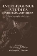 Intelligence Studies in Britain and the US di Christopher Moran edito da Edinburgh University Press