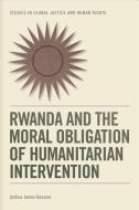 Rwanda and the Moral Obligation of Humanitarian Intervention di Joshua James Kassner edito da PAPERBACKSHOP UK IMPORT