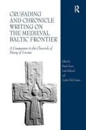 Crusading and Chronicle Writing on the Medieval Baltic Frontier di Dr. Marek Tamm, Dr. Carsten Selch Jensen, Ms Linda Kaljundi edito da Taylor & Francis Ltd