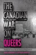 The Canadian War on Queers: National Security as Sexual Regulation di Gary Kinsman, Patrizia Gentile edito da UNIV OF BRITISH COLUMBIA