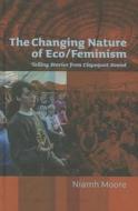 The Changing Nature of Eco/Feminism: Telling Stories from Clayoquot Sound di Niamh Moore edito da PAPERBACKSHOP UK IMPORT