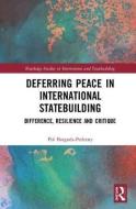 Deferring Peace in International Statebuilding di Pol Bargues-Pedreny edito da Taylor & Francis Inc