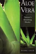Aloe Vera: Nature's Soothing Healer di Diane Gage edito da HEALING ARTS