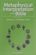 A Metaphysical Interpretation Of The Bible di Steven L Hairfield edito da Spirit Works Publishing