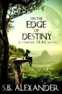On the Edge of Destiny: A Vampire Seal Novel di S. B. Alexander edito da S. B. Alexander