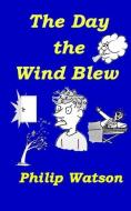 The Day the Wind Blew di Philip Watson edito da LIGHTNING SOURCE INC