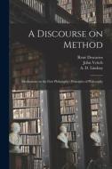 A Discourse on Method; Meditations on the First Philosophy; Principles of Philosophy di René Descartes, John Veitch edito da LIGHTNING SOURCE INC