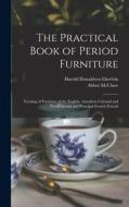 The Practical Book of Period Furniture: Treating of Furniture of the English, American Colonial and Post-Colonial and Principal French Periods di Harold Donaldson Eberlein, Abbot McClure edito da LEGARE STREET PR