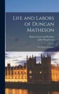 Life and Labors of Duncan Matheson; The Scottish Evangelist di John Macpherson edito da LEGARE STREET PR
