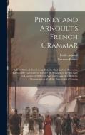 Pinney and Arnoult's French Grammar: A New Method, Combining Both the Oral and the Theoretic: Particularly Calculated to Render the Speaking of French di Norman Pinney, Émile Arnoult edito da LEGARE STREET PR