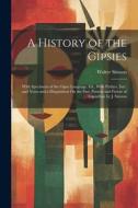 A History of the Gipsies: With Specimens of the Gipsy Language, Ed., With Preface, Intr. and Notes and a Disquisition On the Past, Present and F di Walter Simson edito da LEGARE STREET PR