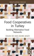 Food Cooperatives In Turkey di OEzlem OEz, Zuhre Aksoy edito da Taylor & Francis Ltd