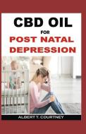 CBD Oil for Post Natal Depression: The Ultimate Guide on How CBD Oil Works for Post Natal Depression di Albert T. Courtney edito da INDEPENDENTLY PUBLISHED