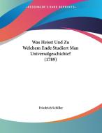 Was Heisst Und Zu Welchem Ende Studiert Man Universalgeschichte? (1789) di Friedrich Schiller edito da Kessinger Publishing