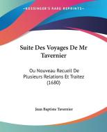 Suite Des Voyages de MR Tavernier: Ou Nouveau Recueil de Plusieurs Relations Et Traitez (1680) di Jean Baptiste Tavernier edito da Kessinger Publishing