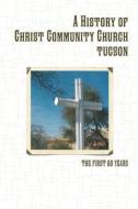 A History of Christ Community Church, Tucson di Thomas J. Bouman edito da LULU PR