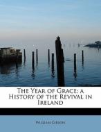 The Year of Grace; a History of the Revival in Ireland di William Gibson edito da BiblioLife