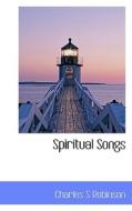 Spiritual Songs di Charles S Robinson edito da Bibliolife
