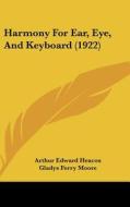 Harmony for Ear, Eye, and Keyboard (1922) di Arthur Edward Heacox edito da Kessinger Publishing