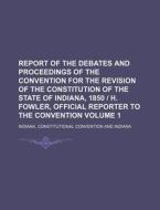 Report of the Debates and Proceedings of the Convention for the Revision of the Constitution of the State of Indiana, 1850 - H. Fowler, Official Repor di Indiana Constitutional Convention edito da Rarebooksclub.com
