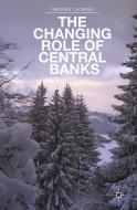 The Changing Role of Central Banks di D. Chorafas edito da SPRINGER NATURE