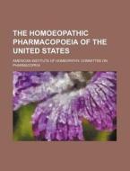 The Homoeopathic Pharmacopoeia of the United States di American Institute of Pharmacopeia edito da Rarebooksclub.com
