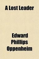 A Lost Leader di E. Phillips Oppenheim, Edward Phillips Oppenheim edito da General Books