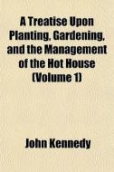 A Treatise Upon Planting, Gardening, And di John Kennedy edito da General Books