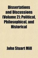 Dissertations And Discussions Volume 2 di John Stuart Mill edito da General Books