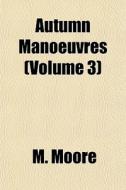 Autumn Manoeuvres Volume 3 di M. Moore edito da General Books