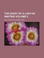 The Diary Of A Lady-in-waiting Volume 2 di Archibald Francis Steuart, Lady Charlotte Campbell Bury edito da Rarebooksclub.com