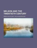 Nelson And The Twentieth Century di Arnold White edito da Rarebooksclub.com