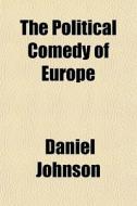 The Political Comedy Of Europe di Daniel Johnson edito da General Books