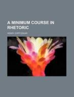 A Minimum Course In Rhetoric di Henry C. Edgar edito da Rarebooksclub.com