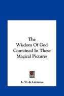 The Wisdom of God Contained in These Magical Pictures di L. W. de Laurence edito da Kessinger Publishing