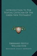 Introduction to the Textual Criticism of the Greek New Testament di Eberhard Nestle edito da Kessinger Publishing