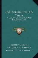 California Called Them: A Saga of Golden Days and Roaring Camps di Robert O'Brien edito da Kessinger Publishing