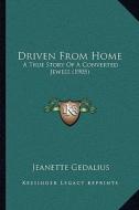 Driven from Home: A True Story of a Converted Jewess (1905) di Jeanette Gedalius edito da Kessinger Publishing