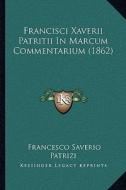 Francisci Xaverii Patritii in Marcum Commentarium (1862) di Francesco Saverio Patrizi edito da Kessinger Publishing