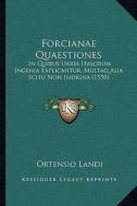 Forcianae Quaestiones: In Quibus Uaria Italorum Ingenia Explicantur, Multaq Alia Scitu Non Indigna (1550) di Ortensio Landi edito da Kessinger Publishing