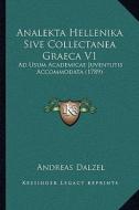 Analekta Hellenika Sive Collectanea Graeca V1: Ad Usum Academicae Juventutis Accommodata (1789) di Andreas Dalzel edito da Kessinger Publishing