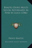 Erasto Dopo Molti Secoli Ritornato Al Fine in Luce (1546) di Prince Erastus edito da Kessinger Publishing