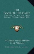 The Book of the Dairy: A Manual of the Science and Practice of Dairy Work (1896) di Wilhelm Fleischmann edito da Kessinger Publishing