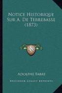 Notice Historique Sur A. de Terrebasse (1873) di Adolphe Fabre edito da Kessinger Publishing