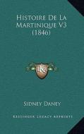 Histoire de La Martinique V3 (1846) di Sidney Daney edito da Kessinger Publishing